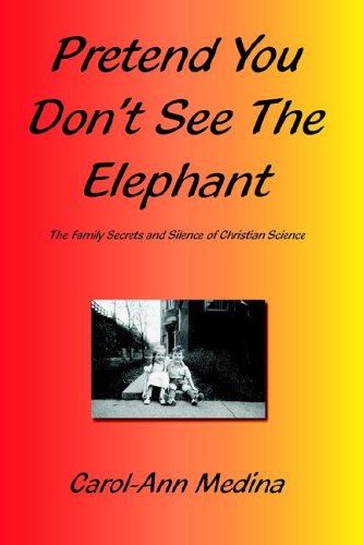 Cover for Carol-ann Medina · Pretend You Don't See the Elephant: the Family Secrets and Silence of Christian Science (Hardcover Book) (2005)