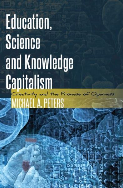 Cover for Michael Adrian Peters · Education, Science and Knowledge Capitalism: Creativity and the Promise of Openness - Global Studies in Education (Hardcover Book) [New edition] (2012)