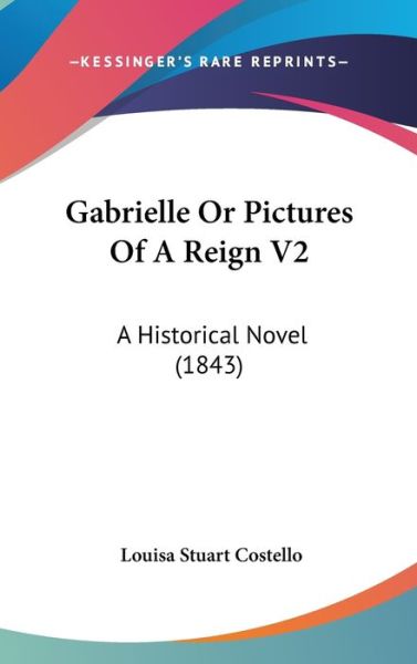 Cover for Louisa Stuart Costello · Gabrielle or Pictures of a Reign V2: a Historical Novel (1843) (Hardcover Book) (2008)