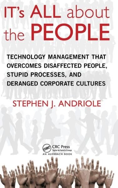 Cover for Andriole, Stephen J. (Villanova University, Pennsylvania, USA) · IT's All about the People: Technology Management That Overcomes Disaffected People, Stupid Processes, and Deranged Corporate Cultures (Hardcover Book) (2011)