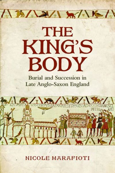 Cover for Nicole Marafioti · The King's Body: Burial and Succession in Late Anglo-Saxon England - Toronto Anglo-Saxon Series (Hardcover Book) (2014)