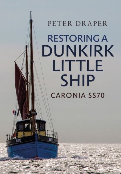 Cover for Peter Draper · Restoring a Dunkirk Little Ship: Caronia SS70 (Paperback Book) (2017)