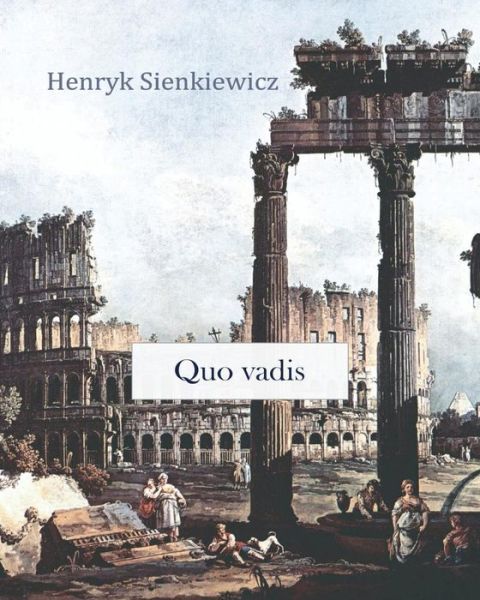 Quo Vadis - Henryk K Sienkiewicz - Books - Createspace - 9781453748589 - August 4, 2010