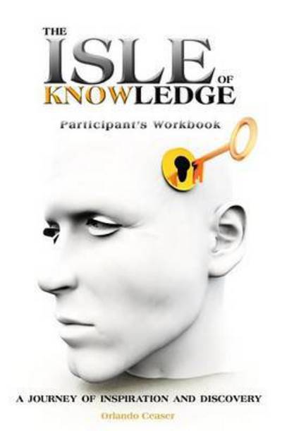 The Isle of Knowledge Participant's Workbook: a Journey of Inspiration and Discovery - Orlando Ceaser - Books - Guardian Books - 9781460003589 - September 29, 2014