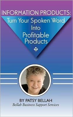 Cover for Patsy Bellah · Information Products:  Turn Your Spoken Word into Profitable Products: Create Information Products, Including Ebooks,  the Fastest, Easiest Way (Paperback Book) (2012)