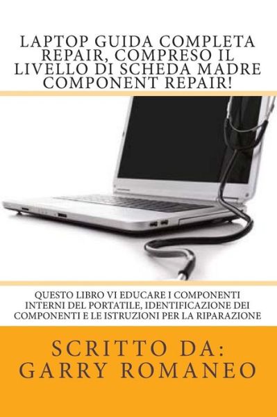 Cover for Garry Romaneo · Laptop Guida Completa Repair, Compreso Il Livello Di Scheda Madre Component Repair!: Questo Libro Vi Educare I Componenti Interni Del Portatile, Ident (Paperback Book) (2012)