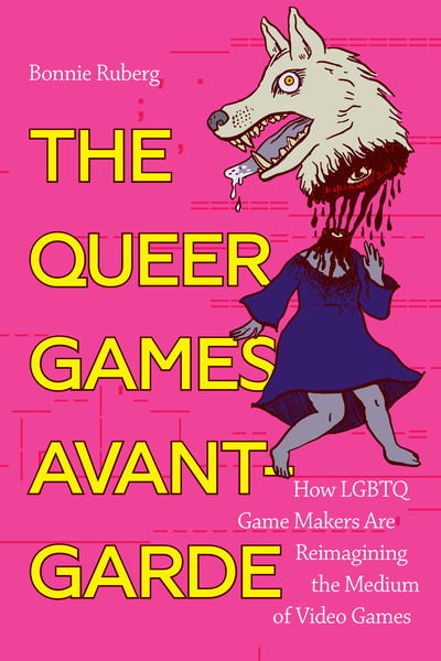 Cover for Bo Ruberg · The Queer Games Avant-Garde: How LGBTQ Game Makers Are Reimagining the Medium of Video Games (Paperback Book) (2020)