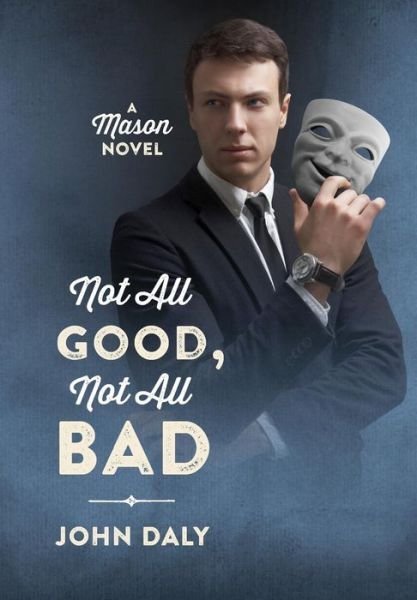 Cover for John Daly · Not All Good, Not All Bad: a Mason Novel (Hardcover Book) (2014)