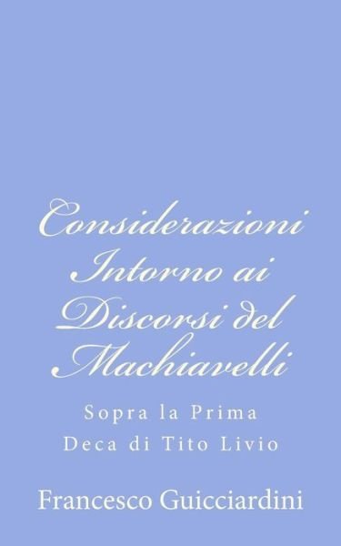 Cover for Francesco Guicciardini · Considerazioni Intorno Ai Discorsi Del Machiavelli: Sopra La Prima Deca Di Tito Livio (Paperback Bog) (2012)