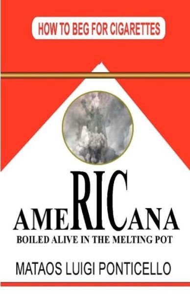 Cover for Mataos Luigi Ponticello · Americana: Boiled Alive in the Melting Pot (How to Beg for Cigarettes) (Paperback Book) [Third edition] (2013)