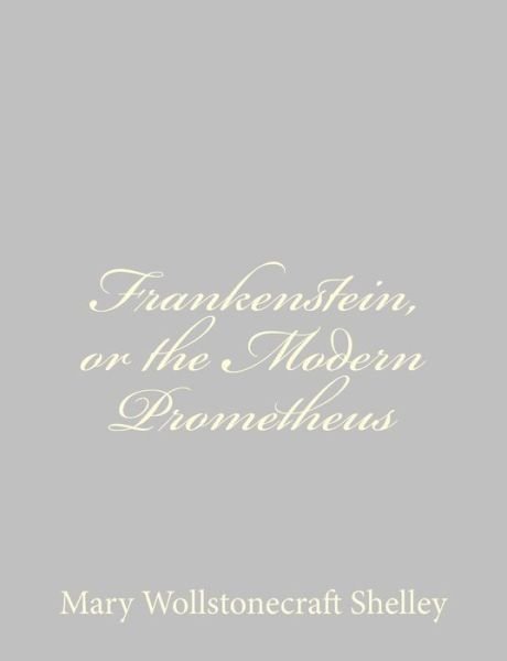 Frankenstein, or the Modern Prometheus - Mary Wollstonecraft Shelley - Livres - CreateSpace Independent Publishing Platf - 9781484889589 - 5 mai 2013