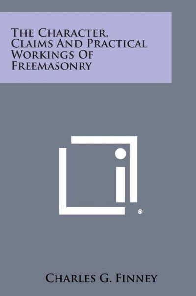 The Character, Claims and Practical Workings of Freemasonry - Charles G Finney - Książki - Literary Licensing, LLC - 9781494073589 - 27 października 2013