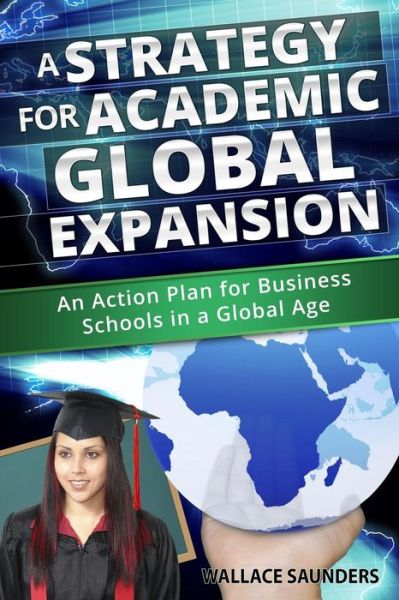 Cover for Dr Wallace Saunders · A Strategy for Academic Global Expansion: an Action Plan for Business Schools in a Global Age (Paperback Book) (2014)