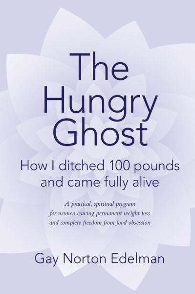 Cover for Gay Norton Edelman · The Hungry Ghost: How I Ditched 100 Pounds and Came Fully Alive (Paperback Book) (2014)