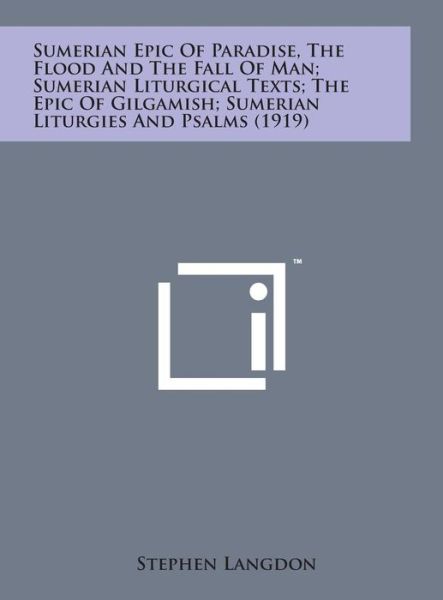 Cover for Stephen Langdon · Sumerian Epic of Paradise, the Flood and the Fall of Man; Sumerian Liturgical Texts; the Epic of Gilgamish; Sumerian Liturgies and Psalms (1919) (Hardcover bog) (2014)