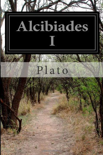 Alcibiades I - Plato - Books - CreateSpace Independent Publishing Platf - 9781499502589 - May 9, 2014