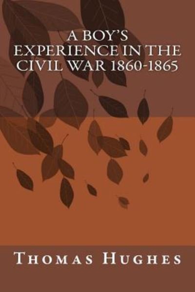 A Boy's Experience in the Civil War 1860-1865 - Thomas Hughes - Książki - Createspace - 9781500776589 - 7 sierpnia 2014