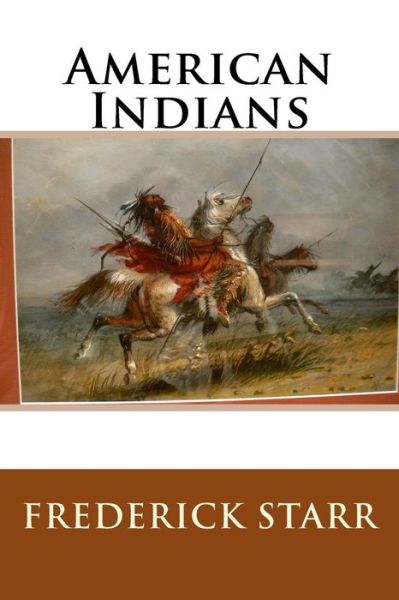 American Indians - Frederick Starr - Books - CreateSpace Independent Publishing Platf - 9781500859589 - August 16, 2014