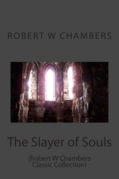 Cover for Robert W Chambers · The Slayer of Souls: (Robert W Chambers Classic Collection) (Paperback Book) (2014)