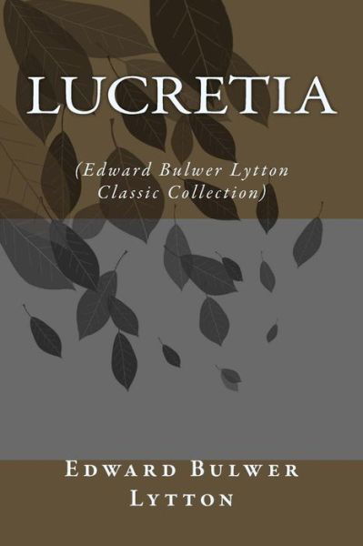 Cover for Edward Bulwer Lytton · Lucretia: (Edward Bulwer Lytton Classic Collection) (Paperback Book) (2014)