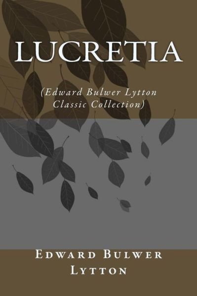 Cover for Edward Bulwer Lytton · Lucretia: (Edward Bulwer Lytton Classic Collection) (Taschenbuch) (2014)