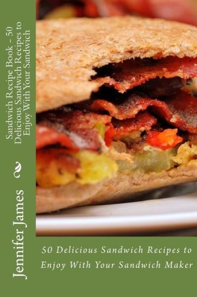 Cover for Jennifer James · Sandwich Recipe Book - 50 Delicious Sandwich Recipes to Enjoy with Your Sandwich (Paperback Bog) (2014)