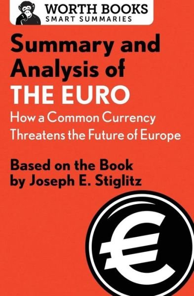 Cover for Worth Books · Summary and Analysis of The Euro: How a Common Currency Threatens the Future of Europe: Based on the Book by Joseph E. Stiglitz - Smart Summaries (Paperback Bog) (2017)