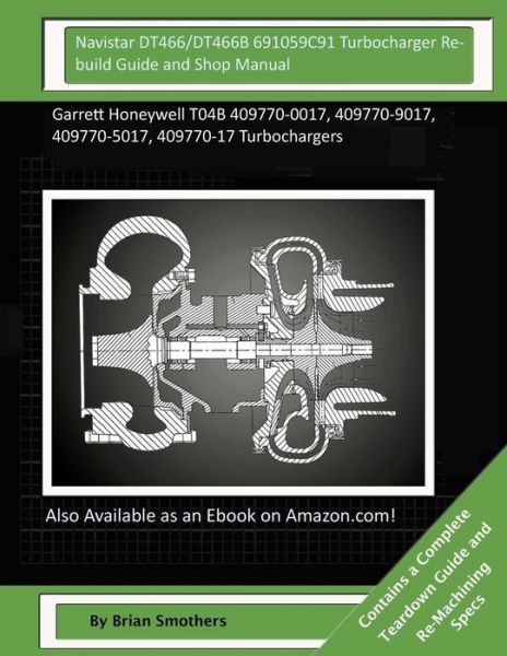 Cover for Brian Smothers · Navistar Dt466/dt466b 691059c91 Turbocharger Rebuild Guide and Shop Manual: Garrett Honeywell T04b 409770-0017, 409770-9017, 409770-5017, 409770-17 Tu (Paperback Book) (2015)