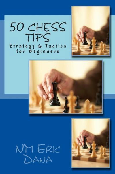 Cover for Nm Eric Dana · 50 Chess Tips: Strategy &amp; Tactics for Beginners (Paperback Bog) (2015)