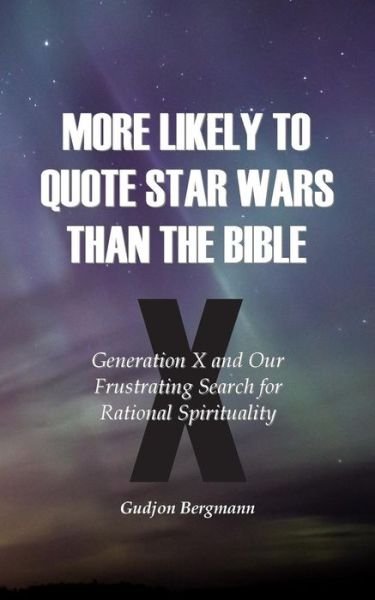 Cover for Gudjon Bergmann · More Likely to Quote Star Wars Than the Bible: Generation X and Our Frustrating Search for Rational Spirituality (Taschenbuch) (2015)
