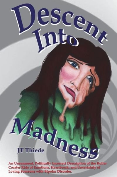 Cover for Jt Thiede · Descent into Madness: an Uncensored, Sometimes Politically Incorrect Description of the Rollercoaster Ride of Emotions, Heartbreak, and Unce (Paperback Book) (2015)