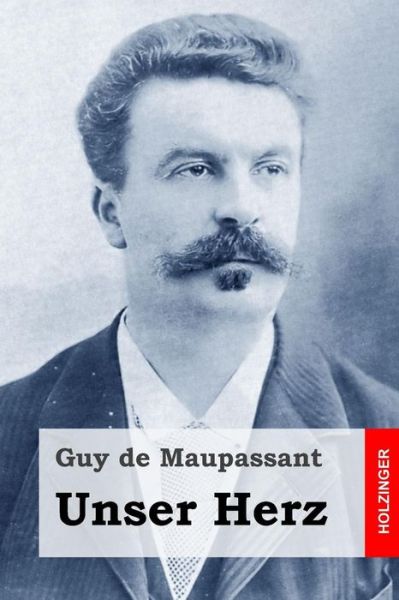 Unser Herz - Guy De Maupassant - Books - Createspace - 9781514850589 - July 6, 2015