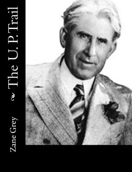 The U. P. Trail - Zane Grey - Books - Createspace - 9781515332589 - August 3, 2015
