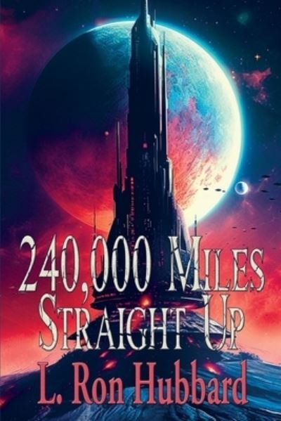 240,000 Miles Straight Up - L. Ron Hubbard - Kirjat - Wilder Publications, Incorporated - 9781515460589 - keskiviikko 12. huhtikuuta 2023