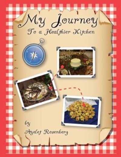 Cover for Ayelet Rosenberg · My Journey To a Healthier Kitchen : Finding healthy recipes my family loves, and yours will too! (Paperback Book) (2016)