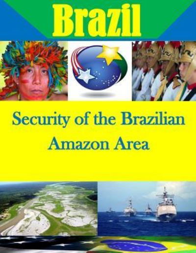 Security of the Brazilian Amazon Area - U S Army War College - Books - Createspace Independent Publishing Platf - 9781522837589 - December 21, 2015