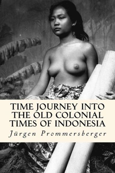 Cover for Jurgen Prommersberger · Time Journey into the old Colonial Times of Indonesia (Paperback Book) (2016)