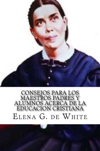 Cover for Elena G De White · CONSEJOS PARA LOS MAESTROS PADRES Y ALUMNOS acerca de la EDUCACION CRISTIANA (Taschenbuch) (2016)