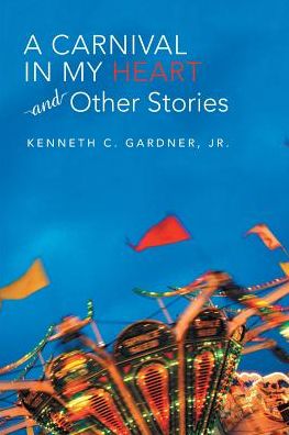 Cover for Jr Kenneth C Gardner · A Carnival in My Heart and Other Stories (Paperback Book) (2017)