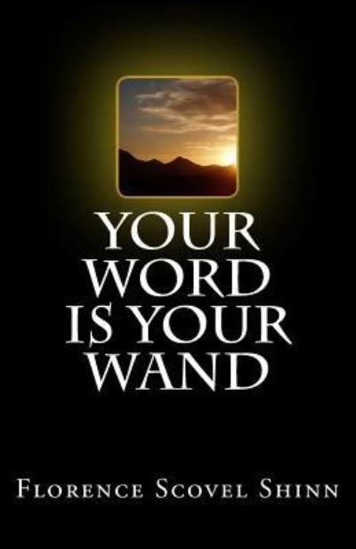 Your Word Is Your Wand - Florence Scovel Shinn - Kirjat - Createspace Independent Publishing Platf - 9781537224589 - maanantai 22. elokuuta 2016