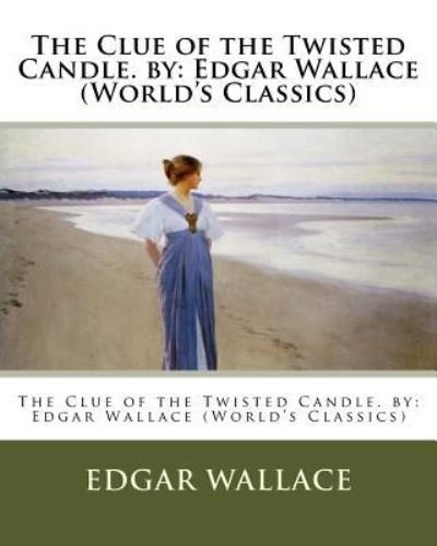 The Clue of the Twisted Candle. by Edgar Wallace - Edgar Wallace - Bøker - Createspace Independent Publishing Platf - 9781537691589 - 15. september 2016