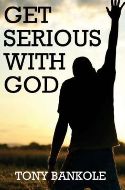 Tony Bankole · Get Serious with God (Paperback Book) (2017)