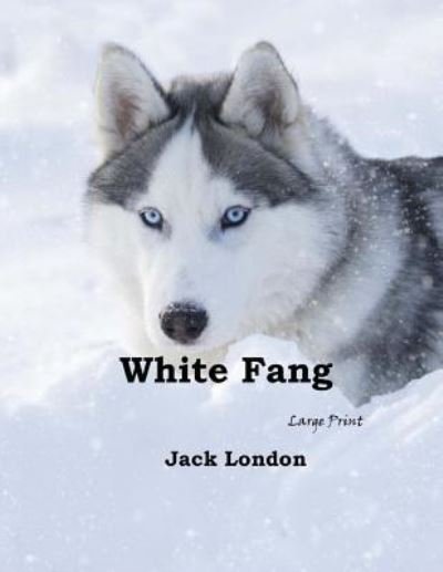White Fang - Jack London - Books - CreateSpace Independent Publishing Platf - 9781546316589 - April 30, 2017