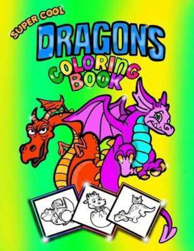Cover for Coloring Books For Kids · Super Cool Dragons Coloring Book; Coloring / Doodle Book for Kids / Boys (Paperback Book) (2017)