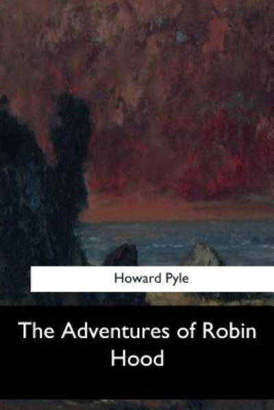 The Adventures of Robin Hood - Howard Pyle - Bøger - Createspace Independent Publishing Platf - 9781547278589 - 17. juni 2017