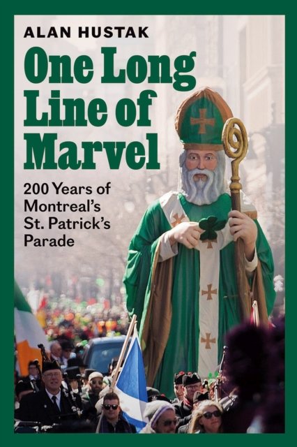 Alan Hustak · One Long Line of Marvel: 200 Years of Montreal's St. Patrick's Parade (Paperback Book) (2024)