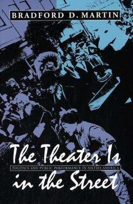 The Theater is in the Street: Politics and Public Performance in 1960s - Bradford D. Martin - Böcker - University of Massachusetts Press - 9781558494589 - 1 oktober 2004