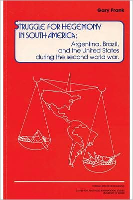 Cover for Gary Frank · Struggle for Hegemony in South America: Argentina, Brazil, and the United States During the Second World War - Foreign Affairs Monographs (Paperback Book) (1979)