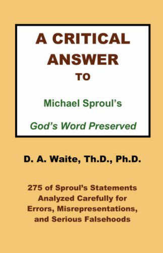 Cover for Th.d. Ph.d. Pastor D. A. Waite · A Critical Answer to Michael Sproul's God's Word Preserved (Paperback Book) (2008)