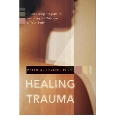 Healing Trauma: A Pioneering Program for Restoring the Wisdom of Your Body - Peter A. Levine - Kirjat - Sounds True Inc - 9781591796589 - keskiviikko 1. lokakuuta 2008